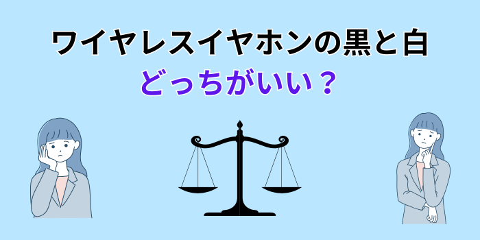 ワイヤレスイヤホン 白と黒 どっちがいい